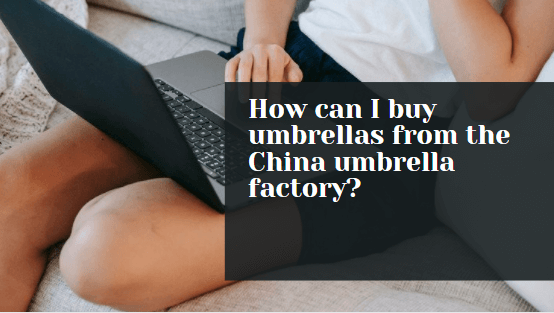 How can I buy umbrellas from the China umbrella factory